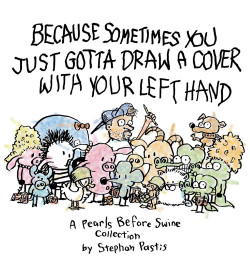 Because Sometimes You Just Gotta Draw a Cover With Your Left Hand - A Pearls Before Swine Collection (K)