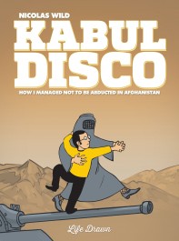 Kabul Disco 1 - How I Managed Not to Be Abducted in Afghanistan