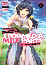 Betrayed by the Hero, I Formed a Milf Party with His Mom! 1