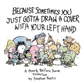 Because Sometimes You Just Gotta Draw a Cover With Your Left Hand - A Pearls Before Swine Collection (K)
