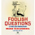 Foolish Questions & Other Odd Observations